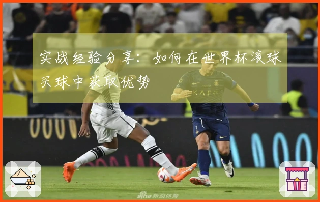 实战经验分享：如何在世界杯滚球买球中获取优势