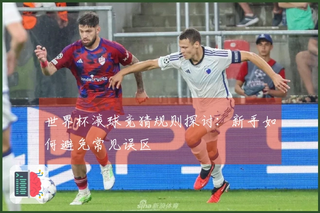 世界杯滚球竞猜规则探讨：新手如何避免常见误区